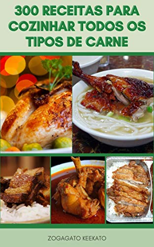 Capa do livro: 300 Receitas Para Cozinhar Todos Os Tipos De Carne : O Guia Completo Para Cozinhar E Fornecer Carne Sustentável – Receitas De Carne Bovina, Cordeiro, Porco, Coelho, Aves, Ovos E Muito Mais - Ler Online pdf