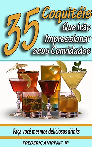 Capa do livro: 35 Coquetéis que irão Impressionar seus Convidados: Faça você mesmos deliciosos drinks - Ler Online pdf
