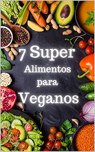 Capa do livro: 7 Super alimentos para veganos: Alimentos Veganos - Ler Online pdf