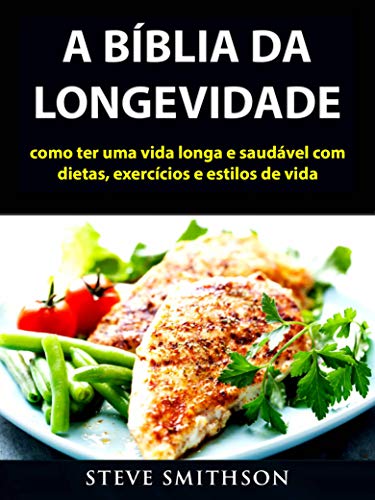 Capa do livro: A Bíblia da Longevidade: como ter uma vida longa e saudável com dietas, exercícios e estilos de vida - Ler Online pdf