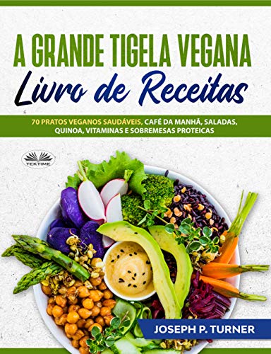 Capa do livro: A Grande Tigela Vegana — Livro de Receitas: 70 pratos veganos saudáveis, café da manhã, saladas, quinoa, vitaminas e sobremesas proteicas. - Ler Online pdf