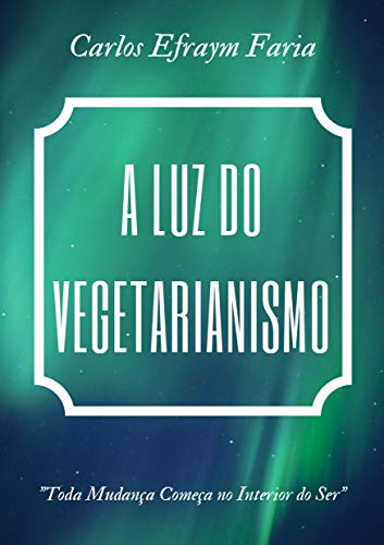 Capa do livro: A Luz do Vegetarianismo: Toda Mudança Começa no Interior do Ser - Ler Online pdf
