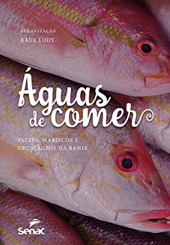 Capa do livro: Águas de comer: Peixes, mariscos e crustáceos da Bahia - Ler Online pdf
