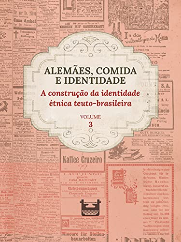Capa do livro: Alemães, comida e Identidade: a construção da identidade étnica teuto-brasileira: VOLUME 3 - Ler Online pdf