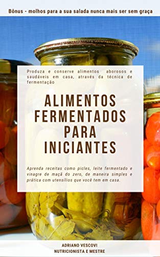 Capa do livro: Alimentos fermentados para iniciantes : Produza e conserve alimentos saborosos e saudáveis em casa, através da técnica de fermentação - Ler Online pdf