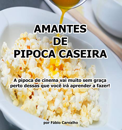 Livro PDF Amantes de Pipoca Caseira: A pipoca de cinema vai muito sem graça perto dessas que você irá aprender a fazer!