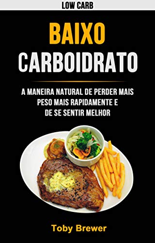 Capa do livro: Baixo Carboidrato: A Maneira Natural De Perder Mais Peso Mais Rapidamente E De Se Sentir Melhor - Ler Online pdf