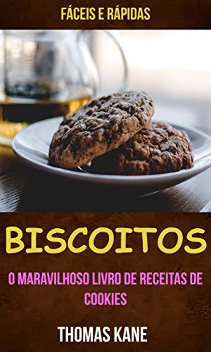 Capa do livro: Biscoitos: O Maravilhoso Livro de Receitas de Cookies: fáceis e rápidas - Ler Online pdf