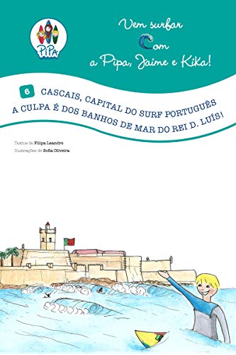 Capa do livro: Cascais, Capital do Surf Português. A culpa é dos banhos de mar do Rei D. Luís!: Vem Surfar com a Pipa, Jaime e Kika! (Volume 6. Edição Portuguesa) - Ler Online pdf