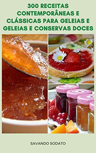 Livro PDF: Clássicas E Contemporâneas 300 Receitas Para Geleias E Geleias E Conservas Doces : Fazendo Geleias E Geleias Em Casa – Receitas Mostrando Os Sabores De Frutas Frescas