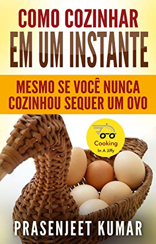 Livro PDF Como Cozinhar em um Instante : Mesmo se Você Nunca Cozinhou Sequer um Ovo (Cozinhando em um Instante Livro 1)