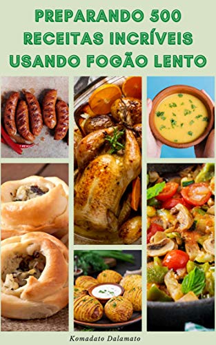 Livro PDF: Como Cozinhar Incríveis 500 Receitas Usando Fogão Lento : Receitas De Café Da Manhã, Almoço, Lanches, Sobremesas, Vegetariano, Pão, Carne, Pizza, Sanduíches, Omeletes, Frango, Carne E Muito Mais