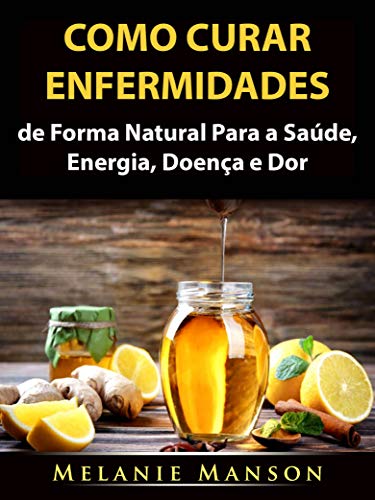 Capa do livro: Como Curar Enfermidades de Forma Natural Para a Saúde, Energia, Doença e Dor - Ler Online pdf