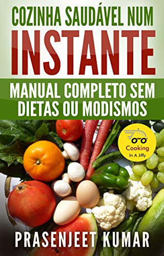 Livro PDF Cozinha Saudável Num Instante: Manual Completo Sem Dietas Ou Modismos (Cozinhando em um Instante Livro 2)