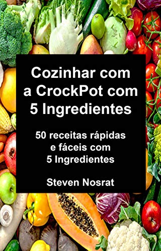 Livro PDF: Cozinhar com a CrockPot com 5 Ingredientes: 50 receitas rápidas e fáceis com 5 Ingredientes