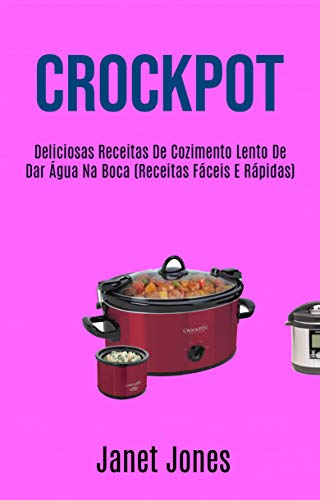 Livro PDF Crockpot: Deliciosas Receitas De Cozimento Lento De Dar Água Na Boca (Receitas Fáceis E Rápidas)