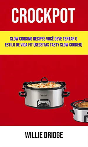 Livro PDF: Crockpot: Slow Cooking Recipes Você Deve Tentar O Estilo De Vida Fit (Receitas Tasty Slow Cooker)