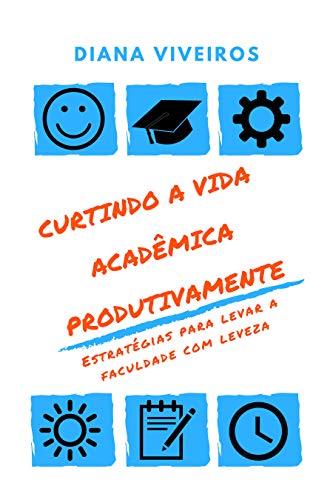 Livro PDF: Curtindo a vida acadêmica produtivamente: Estratégias para levar a faculdade com leveza