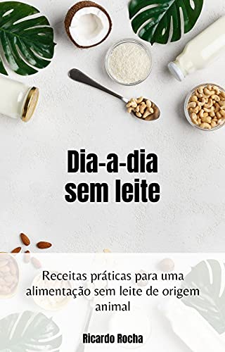 Livro PDF Dia-a-dia sem leite: Receitas práticas para uma alimentação sem leite de origem animal