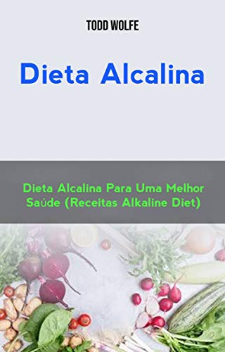 Capa do livro: Dieta Alcalina: Dieta Alcalina Para Uma Melhor Saúde (Receitas Alkaline Diet) - Ler Online pdf