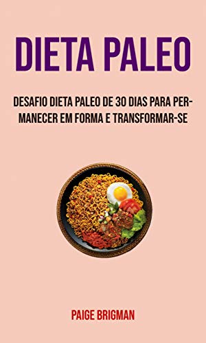 Capa do livro: Dieta Paleo: Desafio Dieta Paleo De 30 Dias Para Permanecer Em Forma E Transformar-se: Um Guia de Transformação de Alimentos Saudáveis - Ler Online pdf