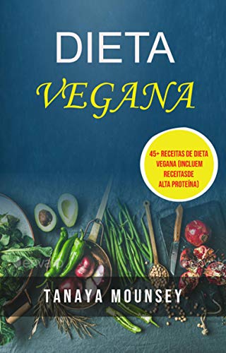 Capa do livro: Dieta Vegana: 45+ Receitas De Dieta Vegana (Incluem Receitas De Alta Proteína) - Ler Online pdf