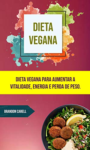 Capa do livro: Dieta Vegana: Dieta Vegana Para Aumentar A Vitalidade, Energia E Perda De Peso. - Ler Online pdf