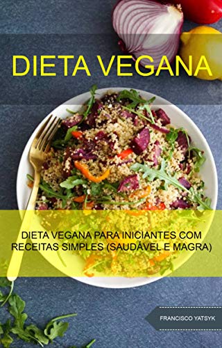 Livro PDF Dieta Vegana : Dieta Vegana Para Iniciantes Com Receitas Simples (Saudável E Magra)