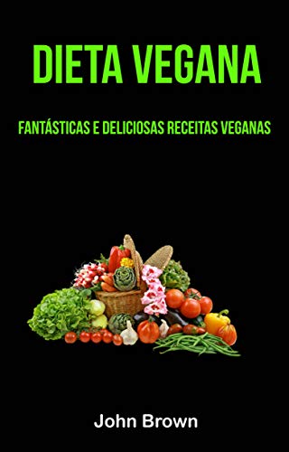 Capa do livro: Dieta Vegana: Fantásticas E Deliciosas Receitas Veganas - Ler Online pdf