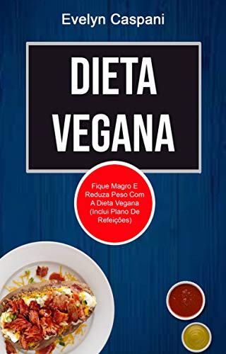 Livro PDF Dieta Vegana: Fique Magro E Reduza Peso Com A Dieta Vegana (Inclui Plano De Refeições)