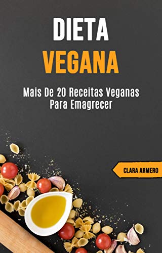 Capa do livro: Dieta Vegana: Mais de 20 Receitas Veganas Para Emagrecer - Ler Online pdf