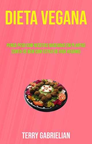 Capa do livro: Dieta Vegana: Perca Peso Com Receitas Baseadas Em Plantas (Sinta-se Bem Com Estilo De Vida Vegano): Perca Peso Com Receitas À Base de Vegetais (Sinta-se Ótimo Com o Estilo de Vida Vegano) - Ler Online pdf