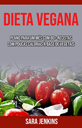 Capa do livro: Dieta Vegana: Plano Para Um Mês Com 80+ Receitas Com Poucas Calorias À Base De Vegetais - Ler Online pdf