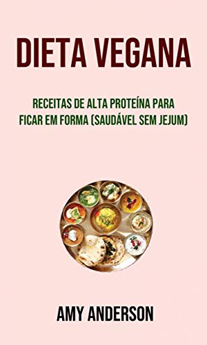 Livro PDF: Dieta Vegana: Receitas De Alta Proteína Para Ficar Em Forma (Saudável Sem Jejum): Receitas ricas em proteína para ficar em forma (sem jejum)