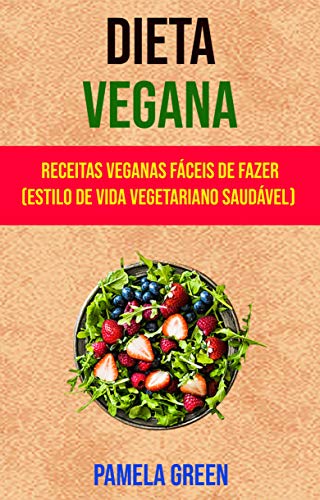 Capa do livro: Dieta Vegana : Receitas Veganas Fáceis De Fazer (Estilo De Vida Vegetariano Saudável) - Ler Online pdf