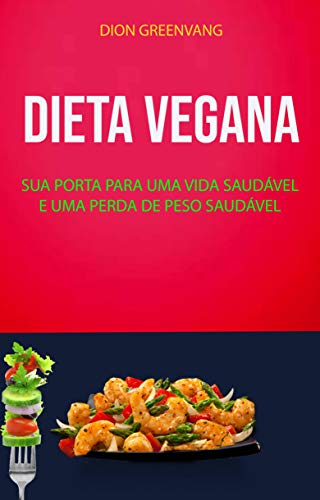 Capa do livro: Dieta Vegana : Sua Porta Para Uma Vida Saudável E Uma Perda De Peso Saudável: A porta de entrada para perda de peso e uma vida saudável. - Ler Online pdf