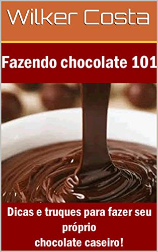 Capa do livro: Fazendo chocolate 101: Dicas e truques para fazer seu próprio chocolate caseiro! - Ler Online pdf