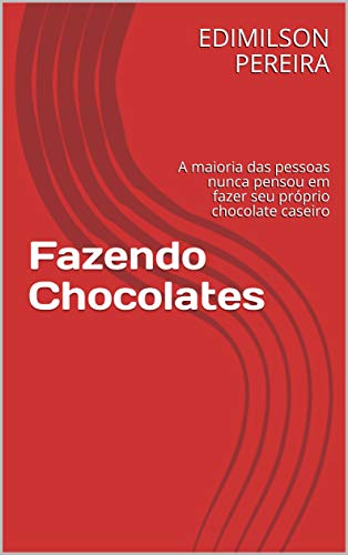Livro PDF: Fazendo Chocolates: A maioria das pessoas nunca pensou em fazer seu próprio chocolate caseiro (Doces em casa Livro 1)