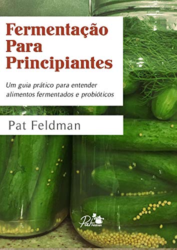 Capa do livro: Fermentação Para Principiantes. Um guia prático para entender alimentos fermentados e probióticos - Ler Online pdf
