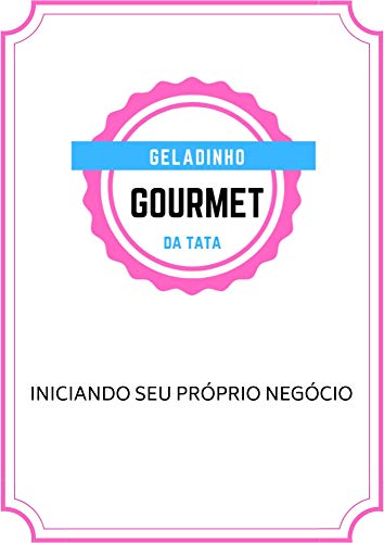 Livro PDF Geladinho Gourmet Da Tata: INICIANDO SEU PRÓPRIO NEGÓCIO