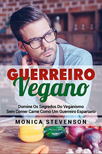 Livro PDF Guerreiro Vegano: Domine Os Segredos Do Veganismo Sem Comer Carne Como Um Guerreiro Espartano