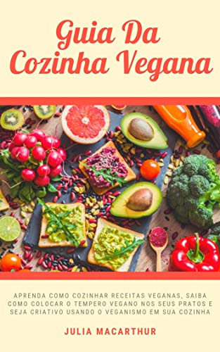 Capa do livro: Guia Da Cozinha Vegana: Aprenda Como Cozinhar Receitas Veganas, Saiba Como Colocar O Tempero Vegano Nos Seus Pratos E Seja Criativo Usando O Veganismo Em Sua Cozinha - Ler Online pdf