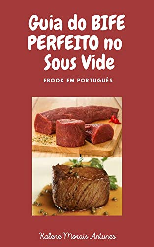 Livro PDF: Guia do Bife Perfeito no Sous Vide: Aprenda a preparar o bife perfeito, de acordo com o ponto do seu gosto, através da técnica Sous Vide