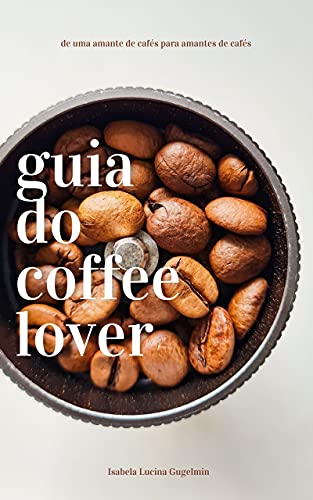 Capa do livro: Guia do Coffee Lover: Um Guia Sobre Café Especial - Ler Online pdf