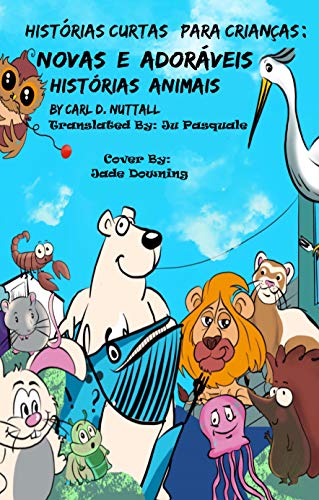 Capa do livro: Histórias Curtas Para Crianças: Novas E Adoráveis Histórias Animais (Historias Cortas Para Niños: Aventuras Asombrosas de Animales Livro 2) - Ler Online pdf