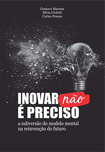 Capa do livro: Inovar não é preciso: A subversão do modelo mental na reinvenção do futuro - Ler Online pdf