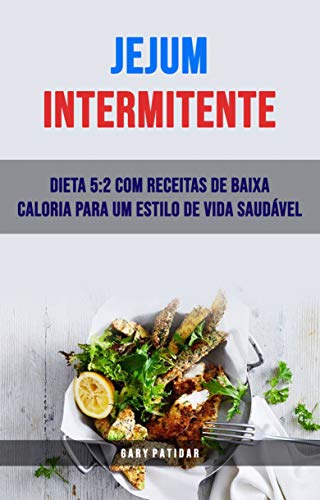 Capa do livro: Jejum Intermitente: Dieta 5:2 Com Receitas De Baixa Caloria Para Um Estilo De Vida Saudável - Ler Online pdf