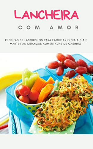 Livro PDF: Lancheira com Amor: Receitas de Lanchinhos para facilitar o dia a dia e manter as crianças alimentadas de carinho