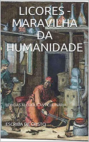 Livro PDF: LICORES – MARAVILHA DA HUMANIDADE: BEBIDAS ALCOÓLICAS / CULINÁRIA