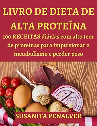 Capa do livro: LIVRO DE DIETA DE ALTA PROTEÍNA: 100 RECEITAS diárias com alto teor de proteínas para impulsionar o metabolismo e perder peso - Ler Online pdf